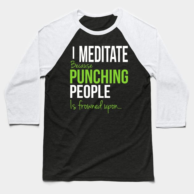 I Meditate Because Punching People Is Frowned Upon... Baseball T-Shirt by Happy Tees